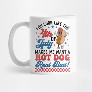 You Look Like The 4th Of July, Makes Me Want A Hot Dog Real Bad Mug